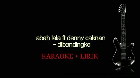Dibandingke Denny Caknan Ft Abah Lala Karaoke Lirik Youtube