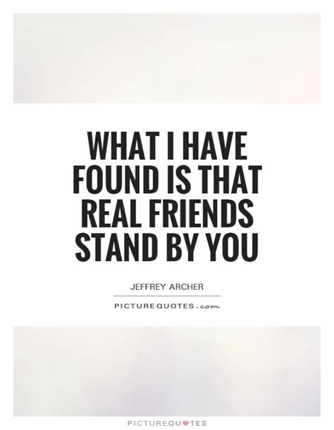 What I Have Found Is That Real Friends Stand By You Picture Quotes