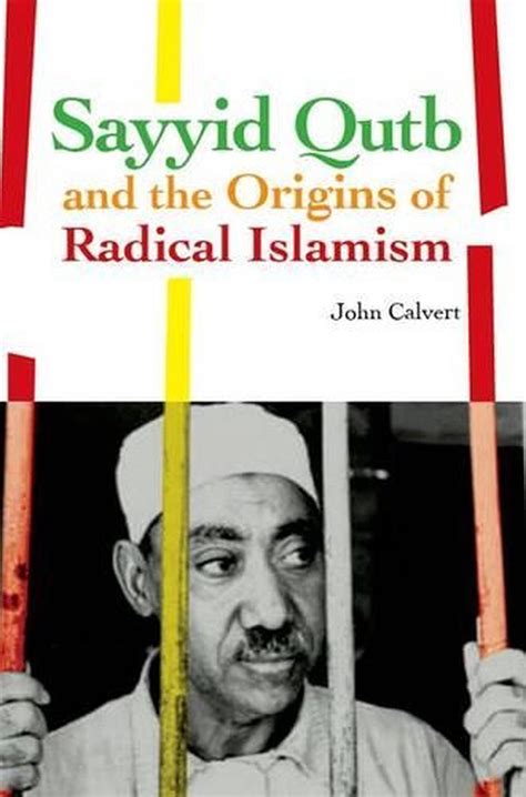 Sayyid Qutb And The Origins Of Radical Islamism By John Calvert