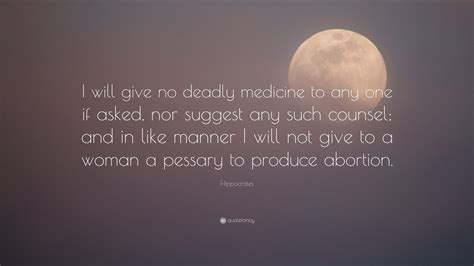 hippocrates quote “i will give no deadly medicine to any one if asked nor suggest any such