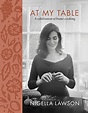 At My Table: A Celebration of Home Cooking: Lawson, Nigella ...