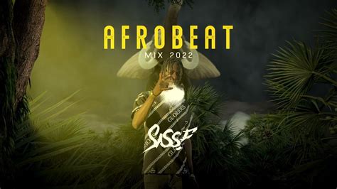 Afrobeat Mix 2022 The Best Of Afrobeat Mixed By Dj Sisse Youtube