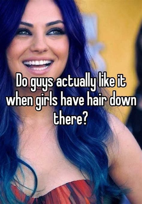 Do Guys Actually Like It When Girls Have Hair Down There