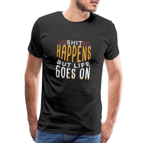 Shit Happens But Life Goes On Quotes Sayings