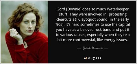 Sarah Harmer Quote Gord Downie Does So Much Waterkeeper