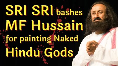 Sri Sri Bashes Mf Hussain For Painting Naked Hindu Gods Youtube
