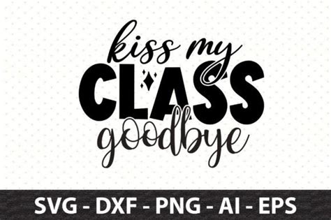 Kiss My Class Goodbye Svg Graphic By Snrcrafts24 · Creative Fabrica