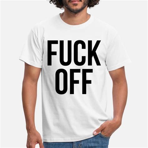 Shop Fuck Off T Shirts Online Spreadshirt