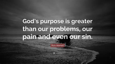 Rick Warren Quote Gods Purpose Is Greater Than Our Problems Our