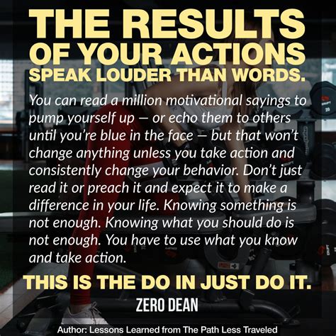 When many folks hear actions speak louder than words the tendency is to think about business and government leadership. The results of your actions speak louder than words - Zero ...