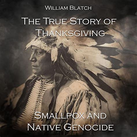The True Story Of Thanksgiving Smallpox And Native Genocide By William Blatch Audiobook