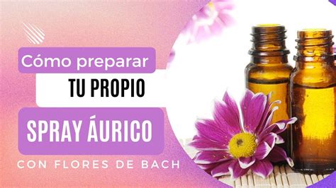Cómo Preparar Tu Propio Spray áurico Con Flores De Bach Youtube