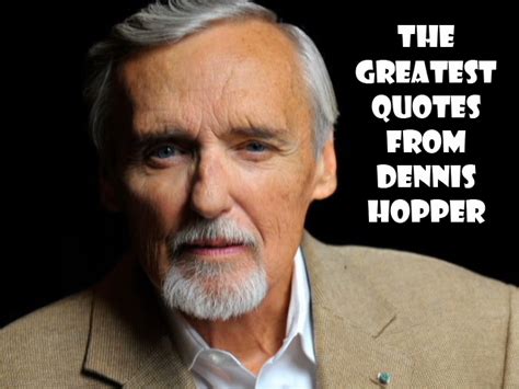 Here are some of his most memorable lines. The Greatest Quotes From Dennis Hopper