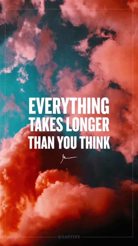 Everything Takes Longer Than You Think Garyvee Wallpapers