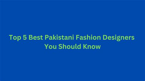 Top 5 Best Pakistani Fashion Designers You Should Know Pakistani Fas