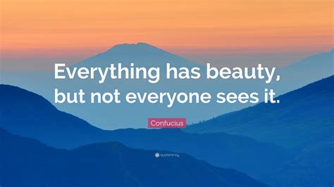 Confucius Quote Everything Has Beauty But Not Everyone Sees It 26