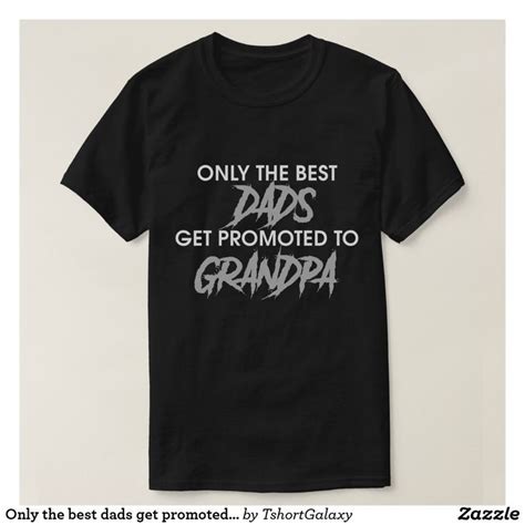 Only The Best Dads Get Promoted To Grandpa T Shirt Best