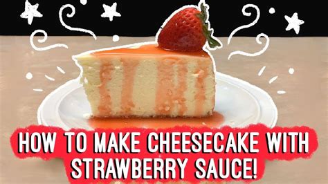 How To Make The Creamiest Cheesecake With Strawberry Sauce Youtube