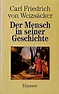Der Mensch in seiner Geschichte : Weizsäcker, Carl Friedrich von ...