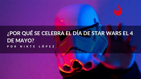 ¿por Qué Se Celebra El Día De Star Wars El 4 De Mayo Drakko Marketing