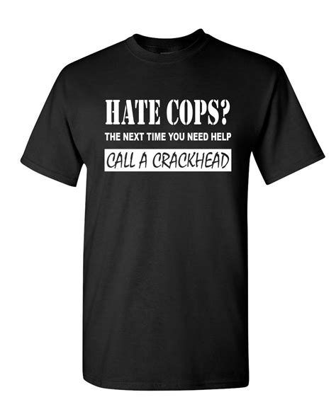 Hate Cops Call A Crackhead T Shirt Funny Police Tee Shirt Ebay