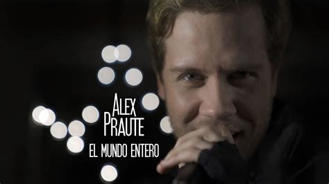 Alex Praute El Mundo Entero Youtube