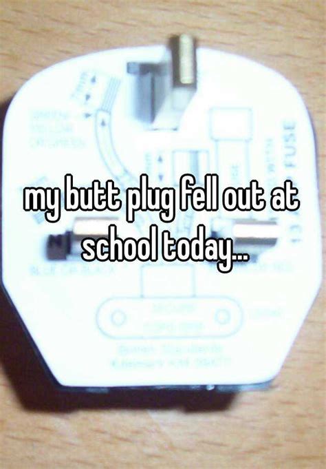 My Butt Plug Fell Out At School Today