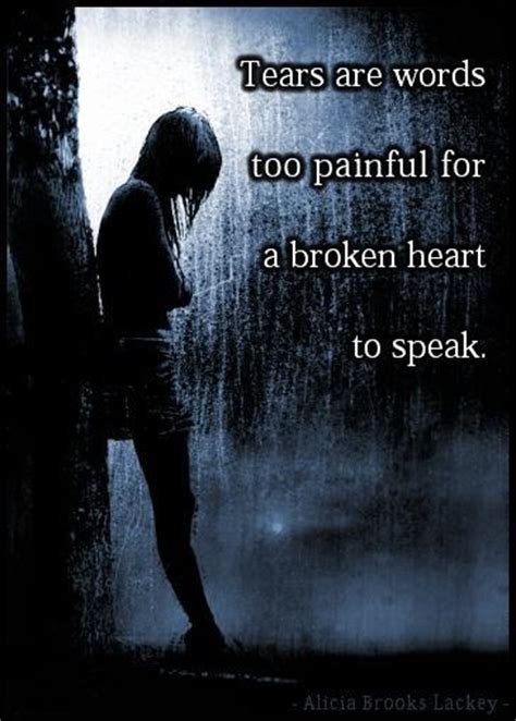 Tears Are Words Too Painful For A Broken Heart To Speak Picture Quotes