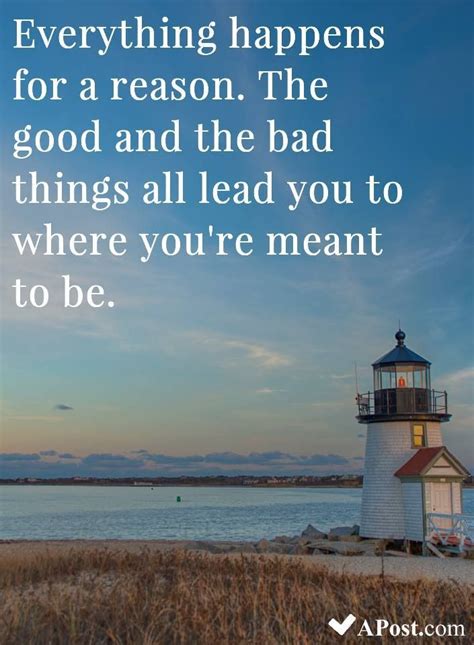Everything Happens For A Reason The Good And The Bad Things All Lead You To Where You Re Meant