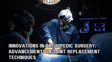 Innovations In Orthopedic Surgery Advancements In Joint Replacement