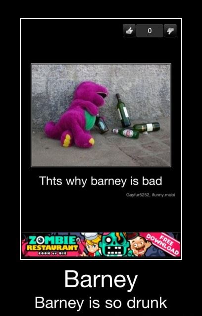 Thts Why Barney Is Bad Barney Is So Drunk Barney Barney Is So Drunk