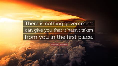 Winston Churchill Quote There Is Nothing Government Can Give You That