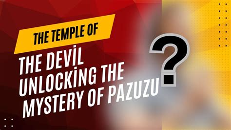The Temple Of The Devil Unlocking The Mystery Of Pazuzu A Viral Journey Into The Unknown