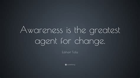 Eckhart Tolle Quote Awareness Is The Greatest Agent For Change 24