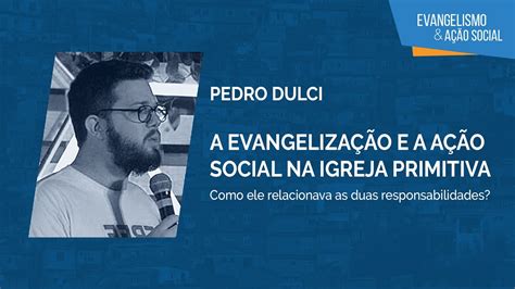 A EVANGELIZAÇÃO E A AÇÃO SOCIAL NA IGREJA PRIMITIVA Pr Pedro Dulci YouTube