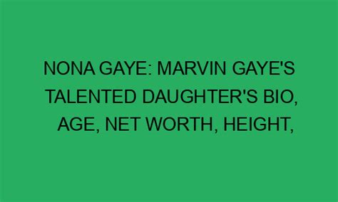 Nona Gaye Marvin Gayes Talented Daughters Bio Age Net Worth Height Weight And Much More