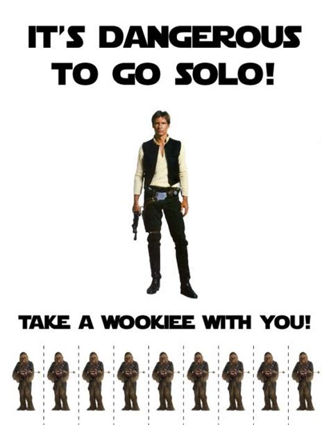 Its Dangerous To Go Solo Take A Wookie With You Warum Du Wie Han