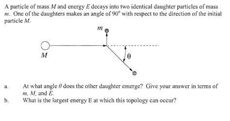 Solved A Particle Of Mass M And Energy E Decays Into Two