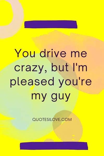 you drive me crazy quotes for him or her