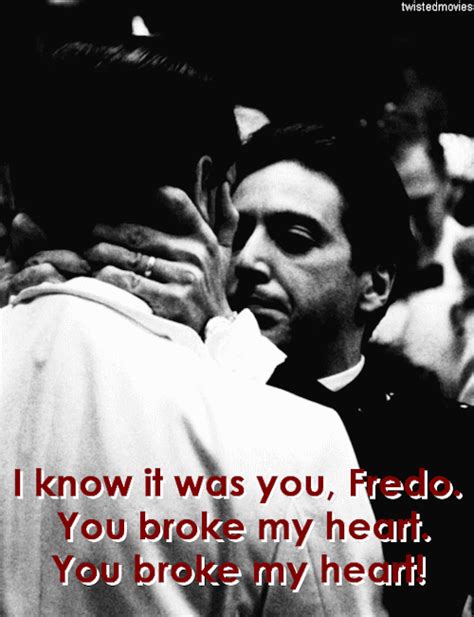 I Know It Was You Fredo You Broke My Heart You