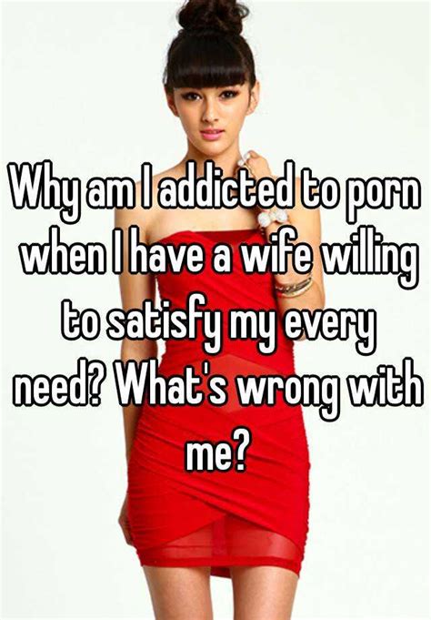 Why Am I Addicted To Porn When I Have A Wife Willing To Satisfy My
