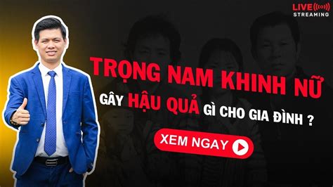 TrỌng Nam Khinh NỮ Gây Hậu Quả Gì Cho Gia Đình Nguyễn Tiến Hoàn Youtube