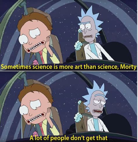 Sometimes Science Is More Art Than Science Post Rick And Morty