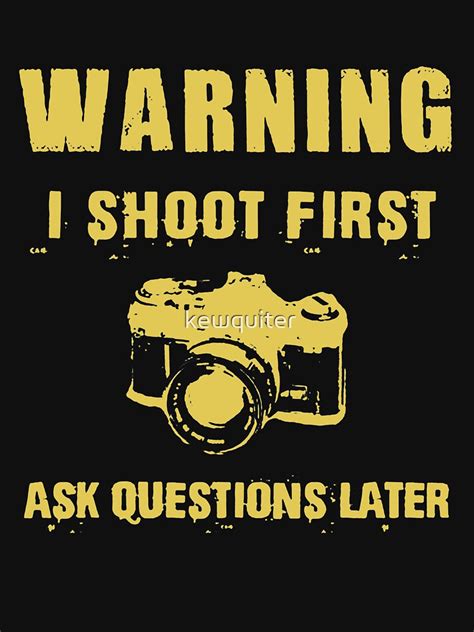 I Shoot First Ask Questions Later T Shirt By Kewquiter Redbubble