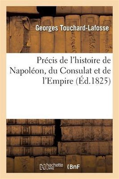 Précis De Lhistoire De Napoléon Du Consulat Et De Lempire