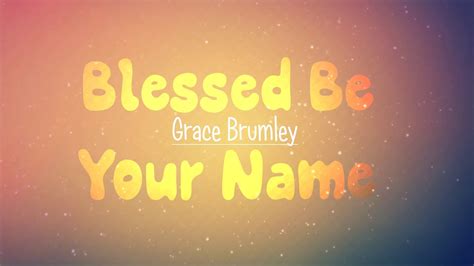 Blessed Be Your Name Lyrics Grace Brumley Youtube