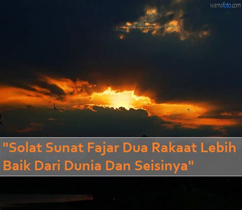 Keutamaan sholat qobliyah subuh juga tidak bisa dilewatkan begitu saja. Solat Sunat Fajar Dua Rakaat Lebih Baik Dari Dunia Dan ...