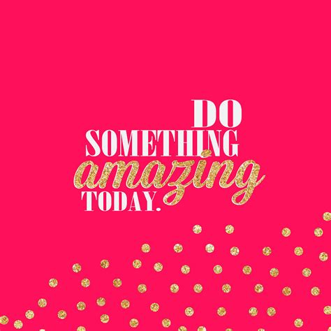 Do Something Amazing Today Digital Art By Christal Marshall Pixels