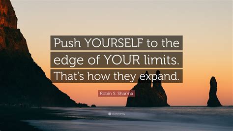 Robin S Sharma Quote Push Yourself To The Edge Of Your Limits That