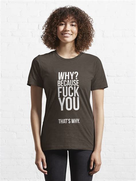 why because fuck you that s why t shirt by electrosterone redbubble